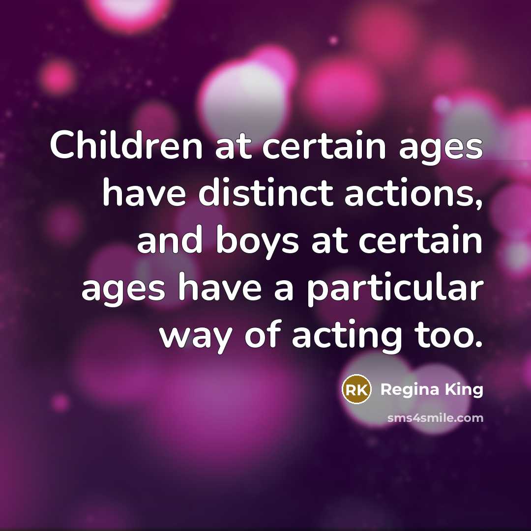 “Children at certain ages have distinct actions, and boys at…” quote by Regina King