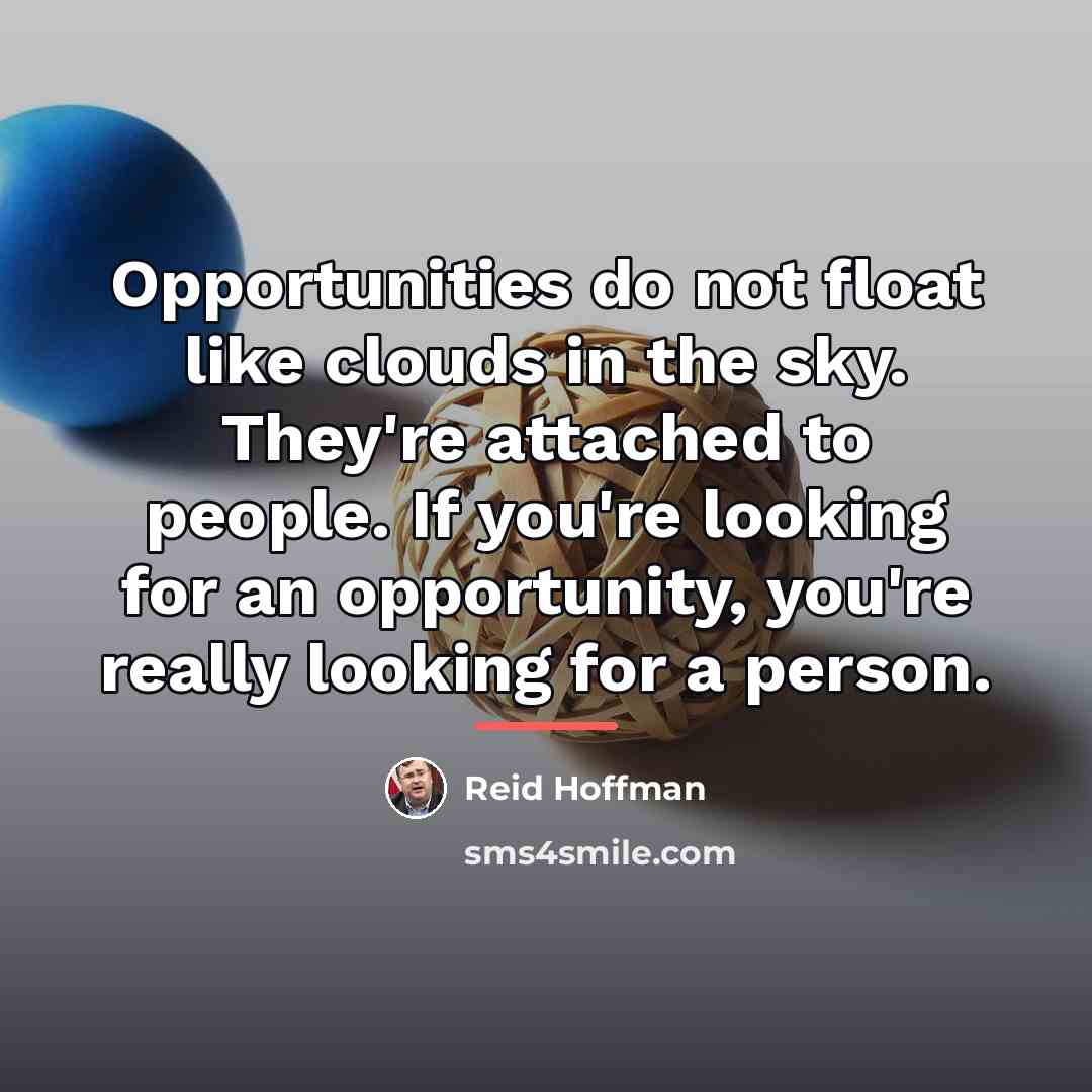 “Opportunities do not float like clouds in the sky. They're…” quote by Reid Hoffman