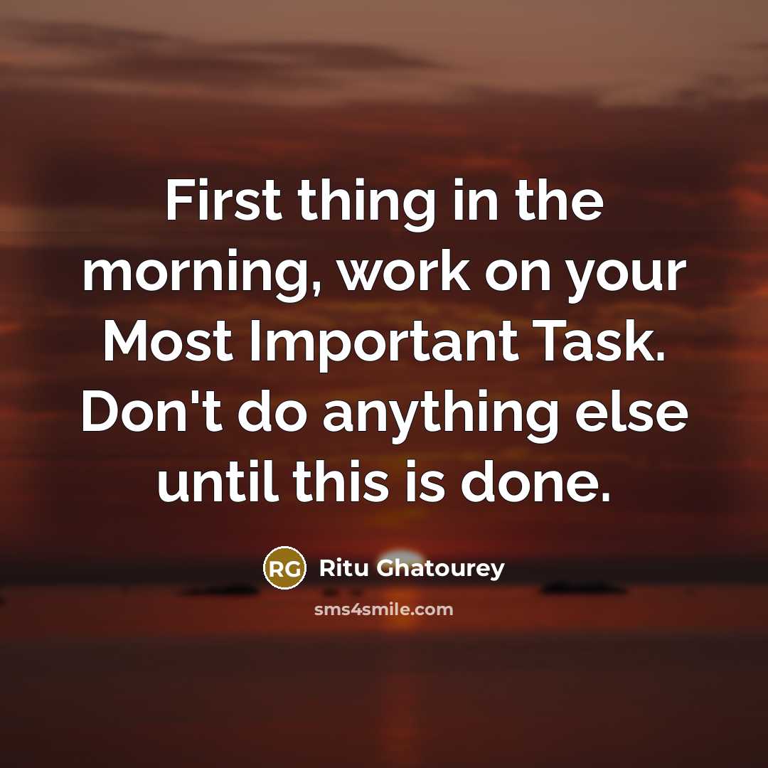 “First thing in the morning, work on your Most Important…” quote by Ritu Ghatourey