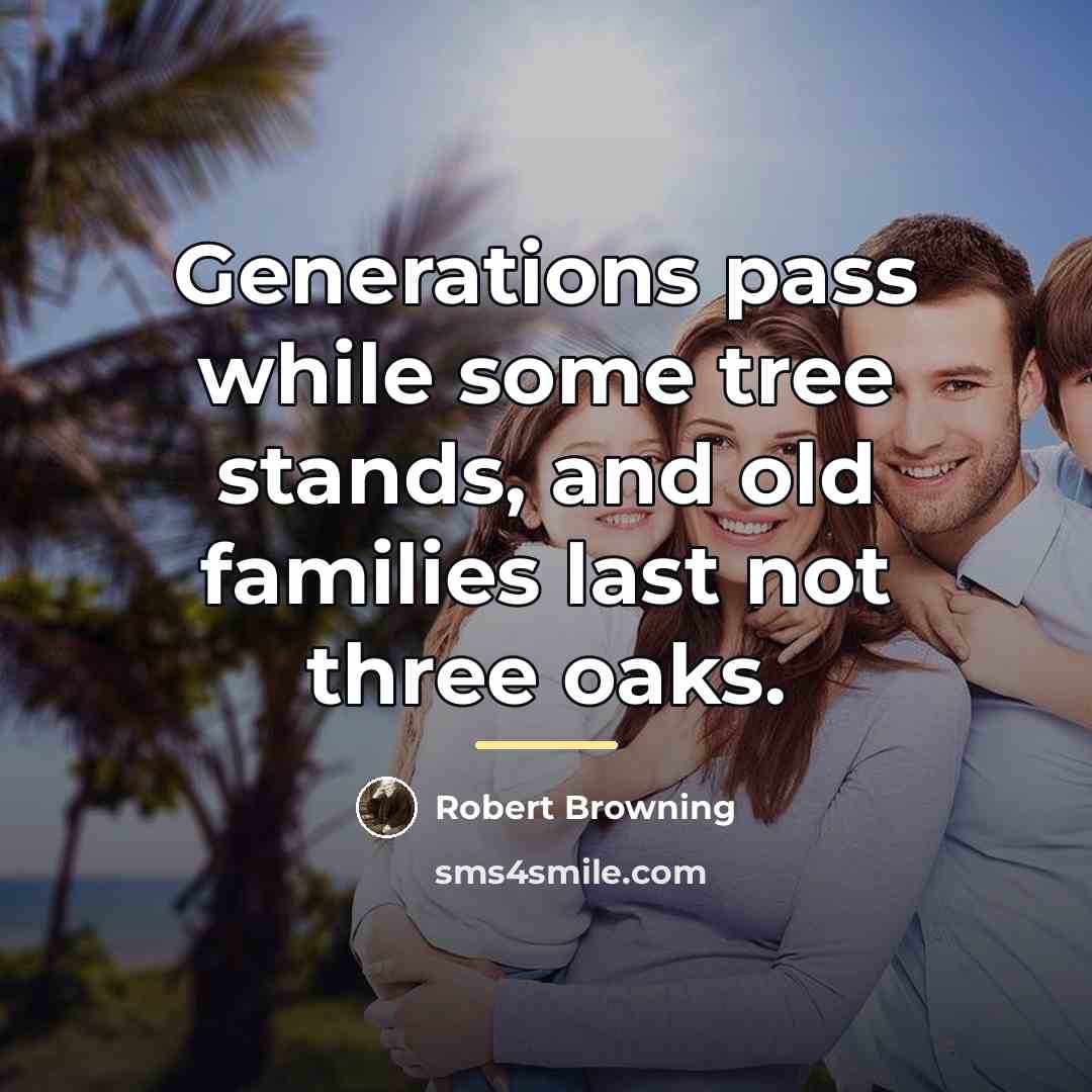 “Generations pass while some tree stands, and old families last…” quote by Robert Browning