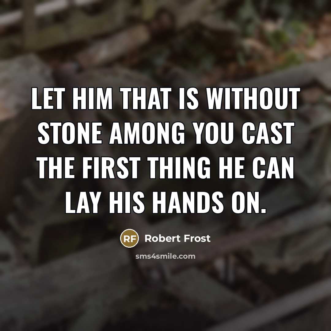 “Let him that is without stone among you cast the…” quote by Robert Frost