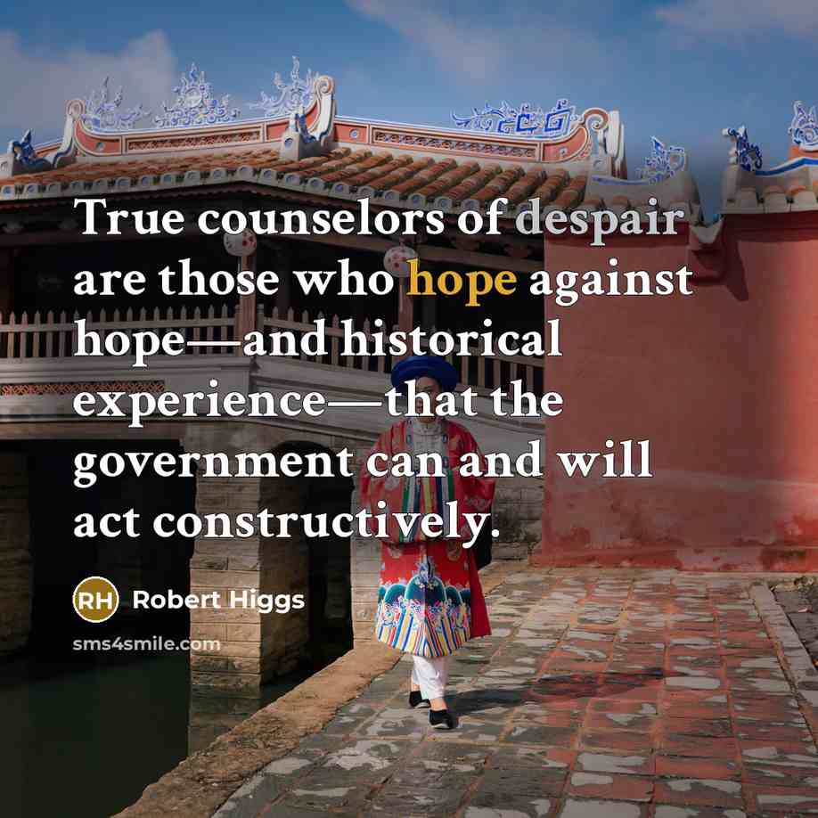 “True counselors of despair are those who hope against hope—and…” quote by Robert Higgs