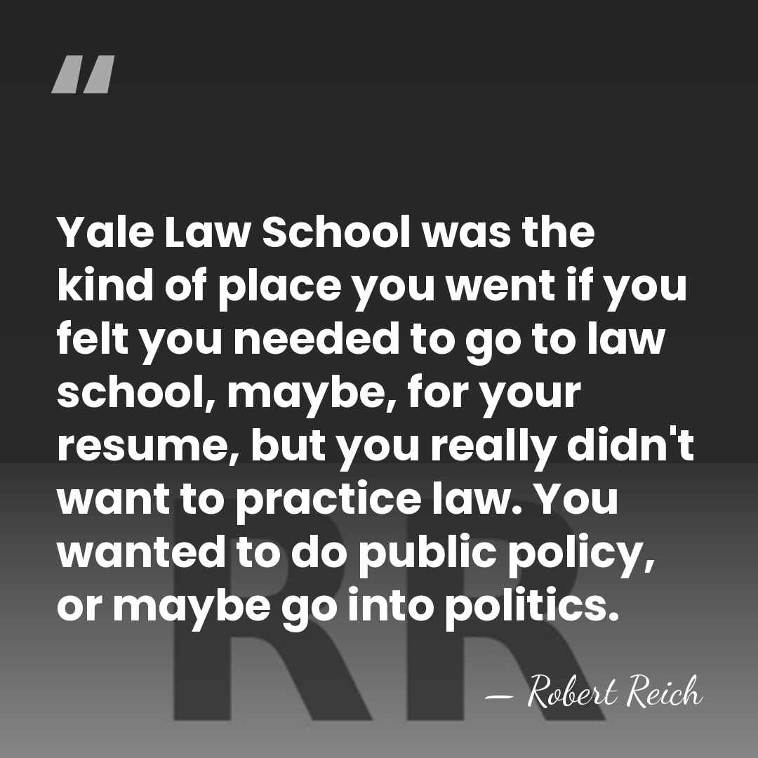 Yale Law School was the kind of place you went if you&hellip; - Robert Reich