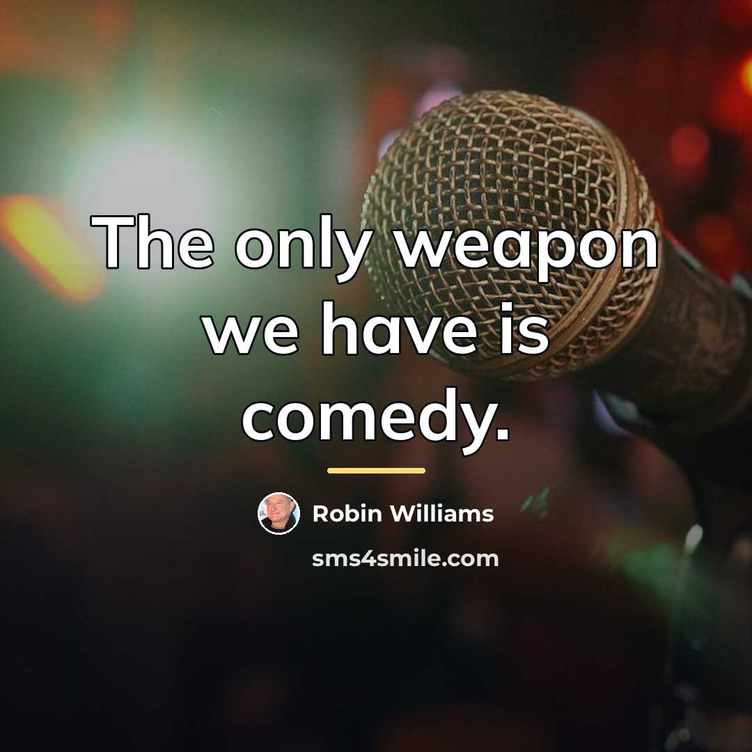 “The only weapon we have is comedy.…” quote by Robin Williams