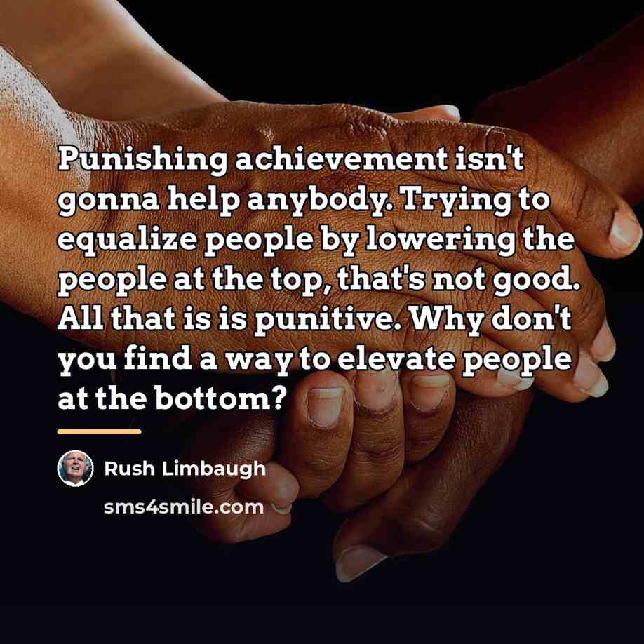 “Punishing achievement isn't gonna help anybody. Trying to equalize people…” quote by Rush Limbaugh