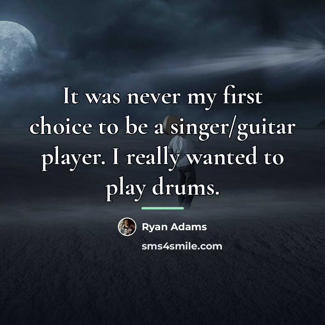 “It was never my first choice to be a singer/guitar…” quote by Ryan Adams