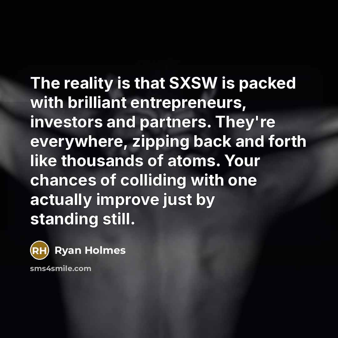 “The reality is that SXSW is packed with brilliant entrepreneurs,…” quote by Ryan Holmes