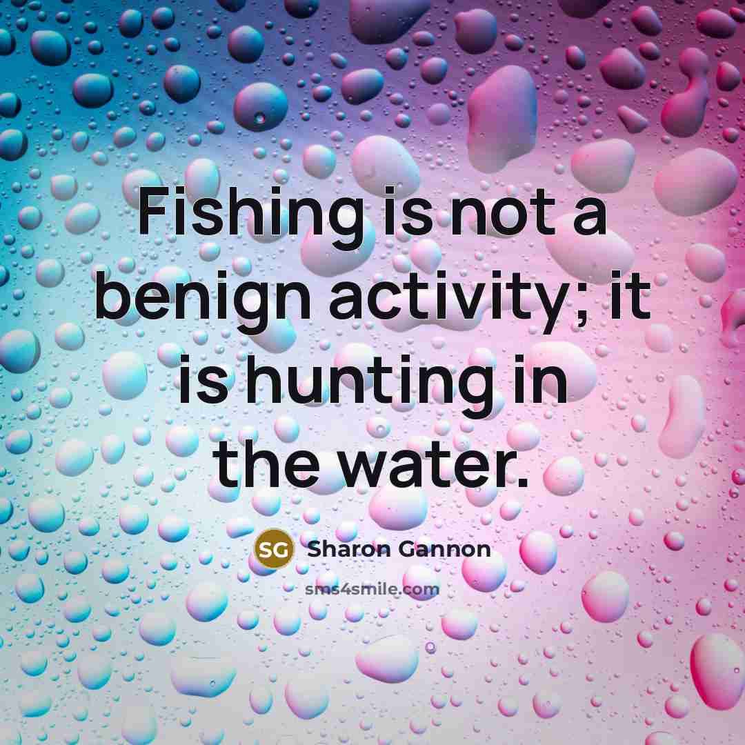 “Fishing is not a benign activity; it is hunting in…” quote by Sharon Gannon