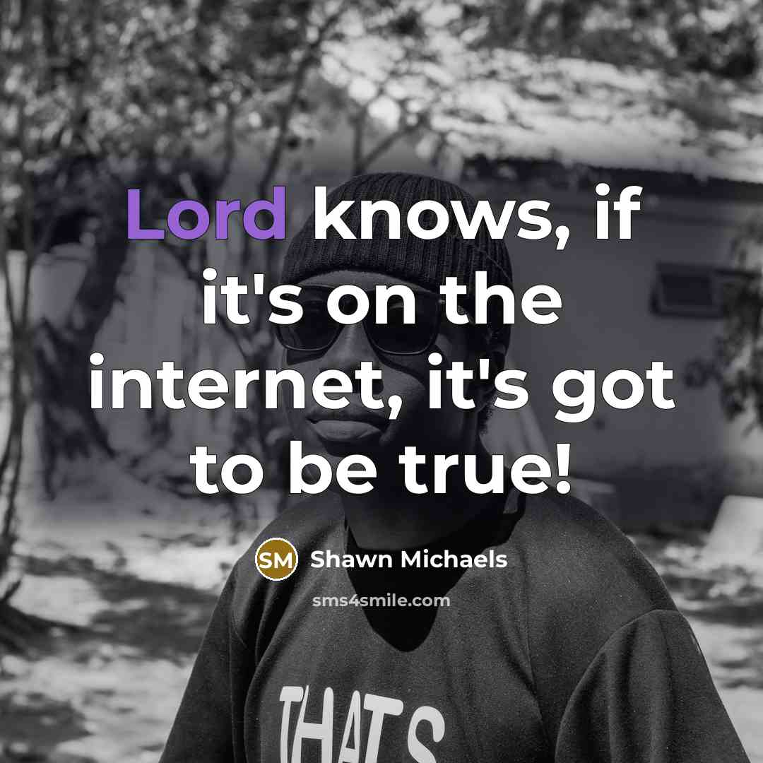 “Lord knows, if it's on the internet, it's got to…” quote by Shawn Michaels