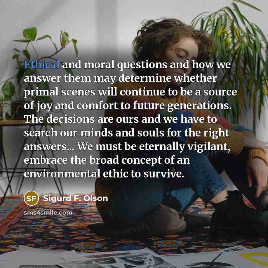 “Ethical and moral questions and how we answer them may…” quote by Sigurd F. Olson