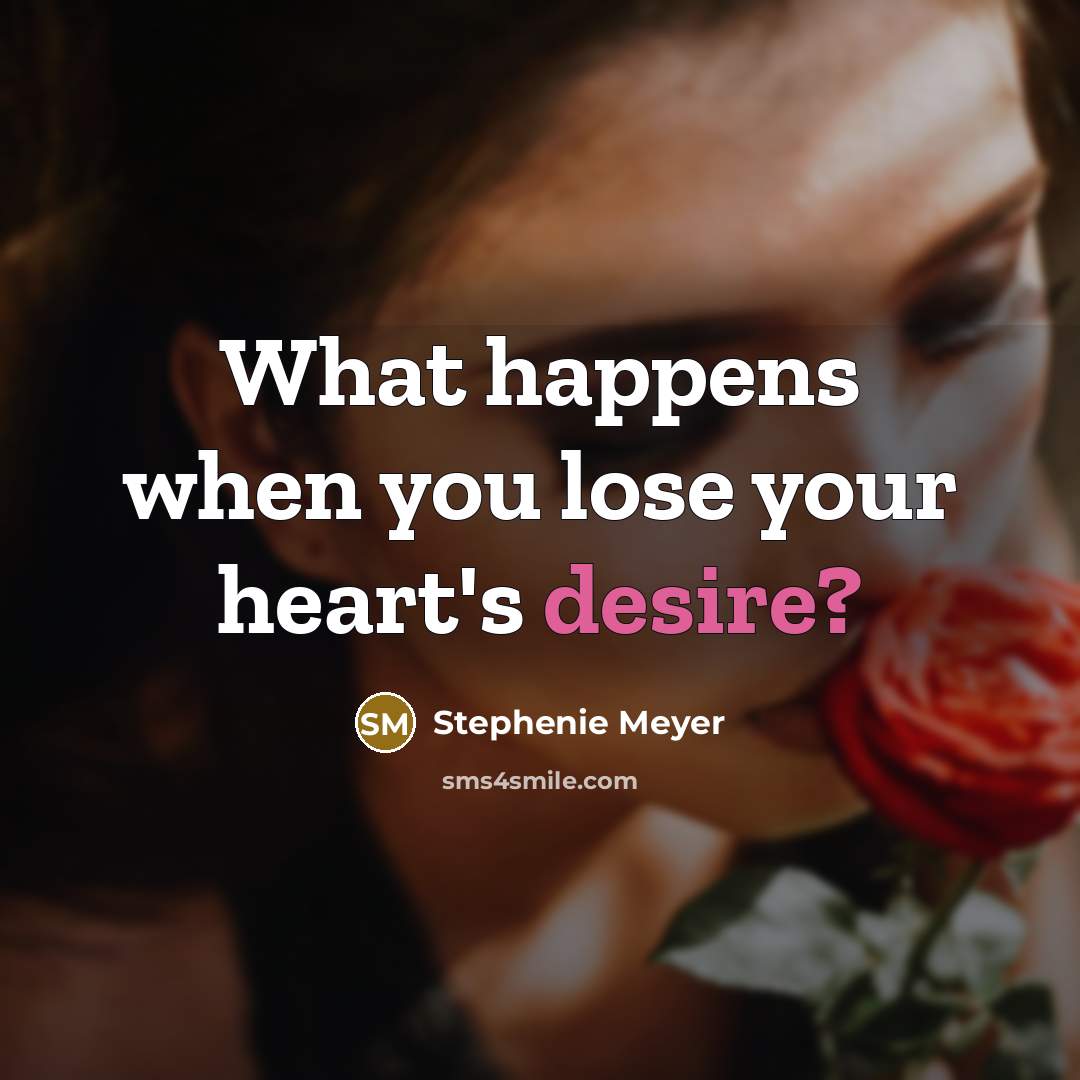 “What happens when you lose your heart's desire?…” quote by Stephenie Meyer
