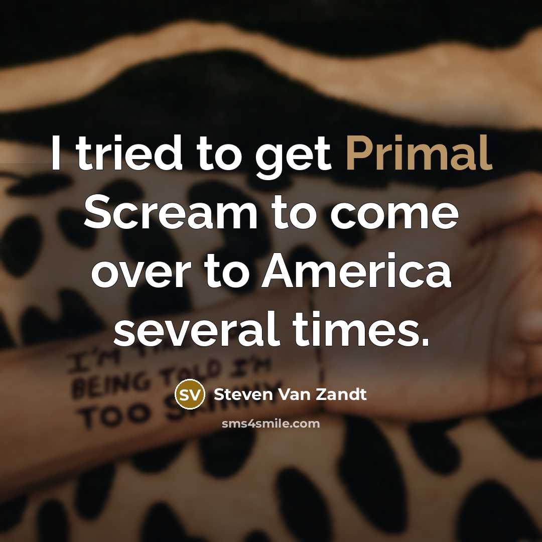 “I tried to get Primal Scream to come over to…” quote by Steven Van Zandt