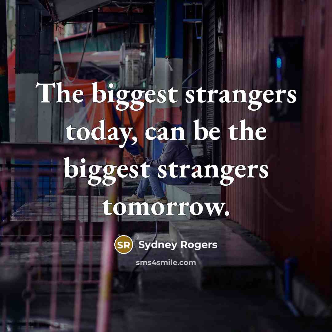 “The biggest strangers today, can be the biggest strangers tomorrow.…” quote by Sydney Rogers