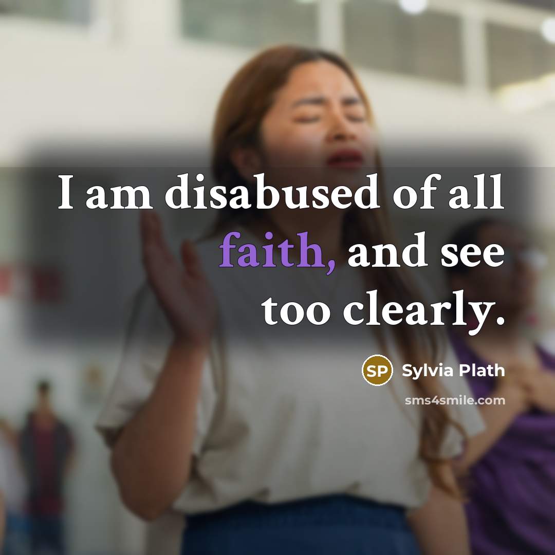 “I am disabused of all faith, and see too clearly.…” quote by Sylvia Plath