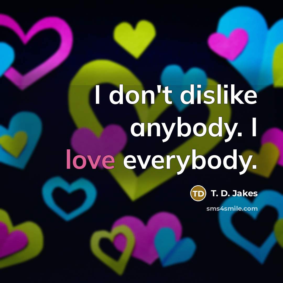 “I don't dislike anybody. I love everybody.…” quote by T. D. Jakes
