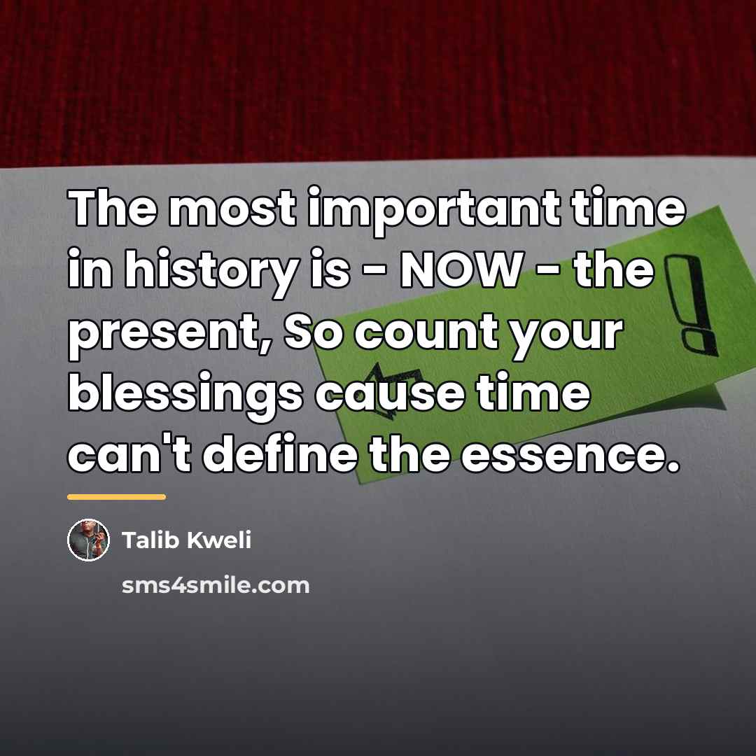 “The most important time in history is - NOW -…” quote by Talib Kweli