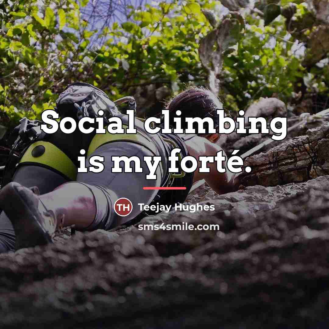 “Social climbing is my forté.…” quote by Teejay Hughes