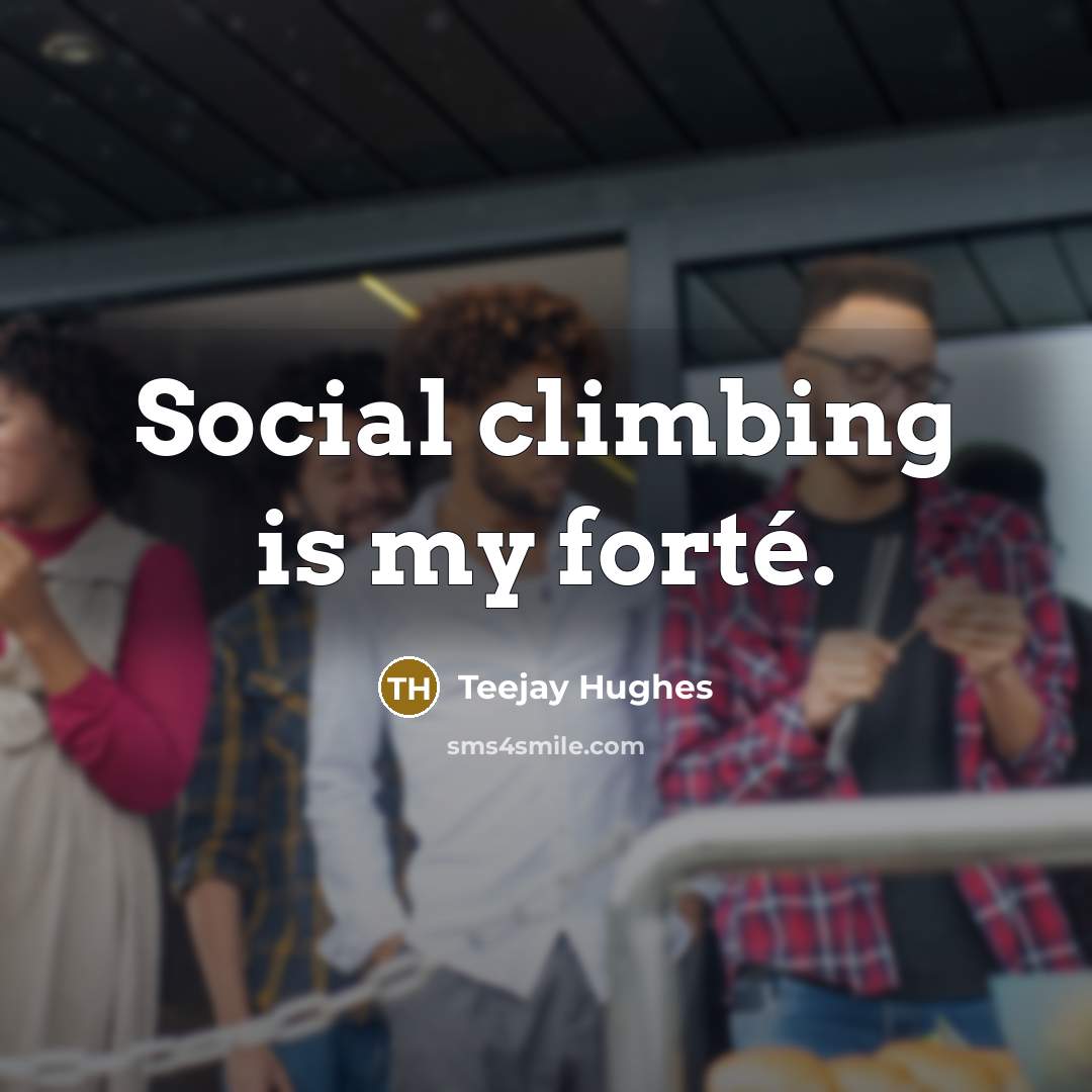 “Social climbing is my forté.” quote by Teejay Hughes