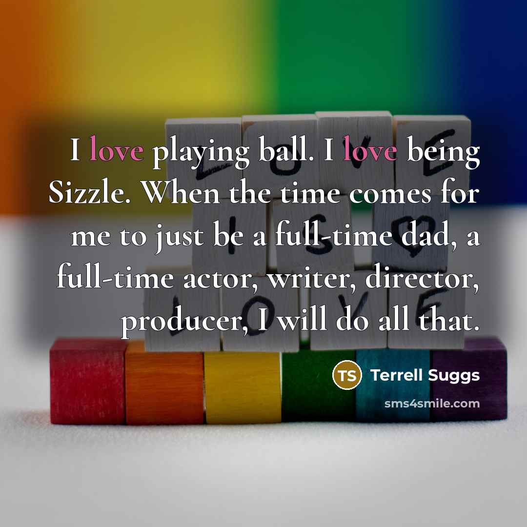 “I love playing ball. I love being Sizzle. When the…” quote by Terrell Suggs
