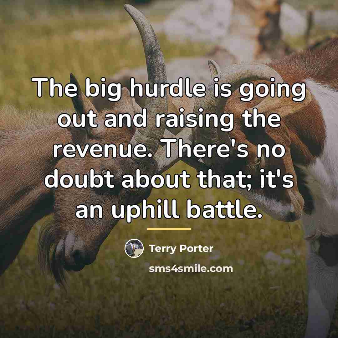 “The big hurdle is going out and raising the revenue.…” quote by Terry Porter