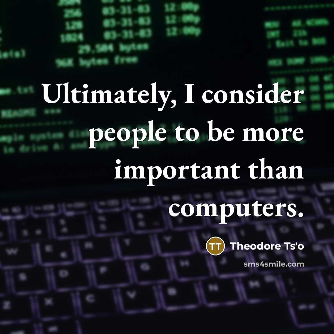 “Ultimately, I consider people to be more important than computers.” quote by Theodore Ts'o