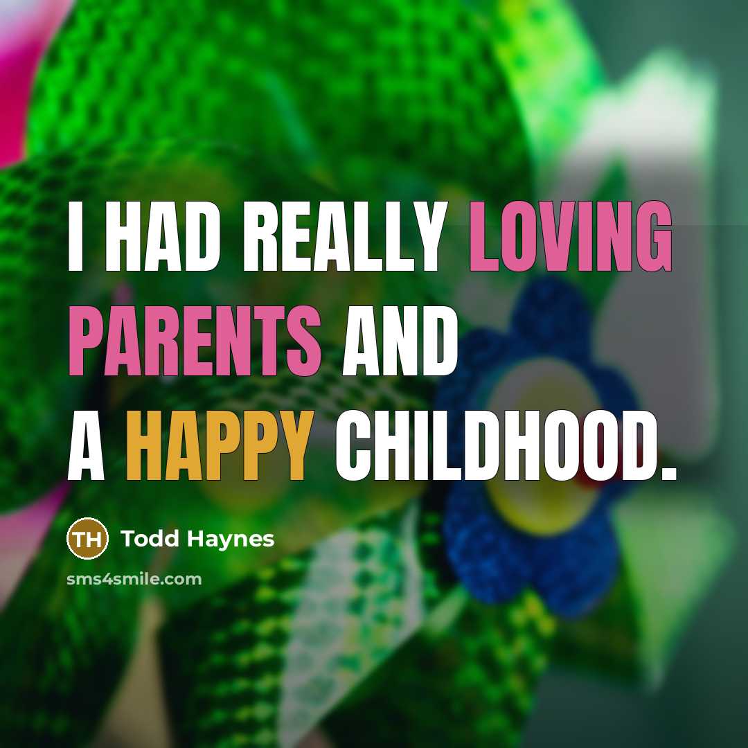 “I had really loving parents and a happy childhood.…” quote by Todd Haynes