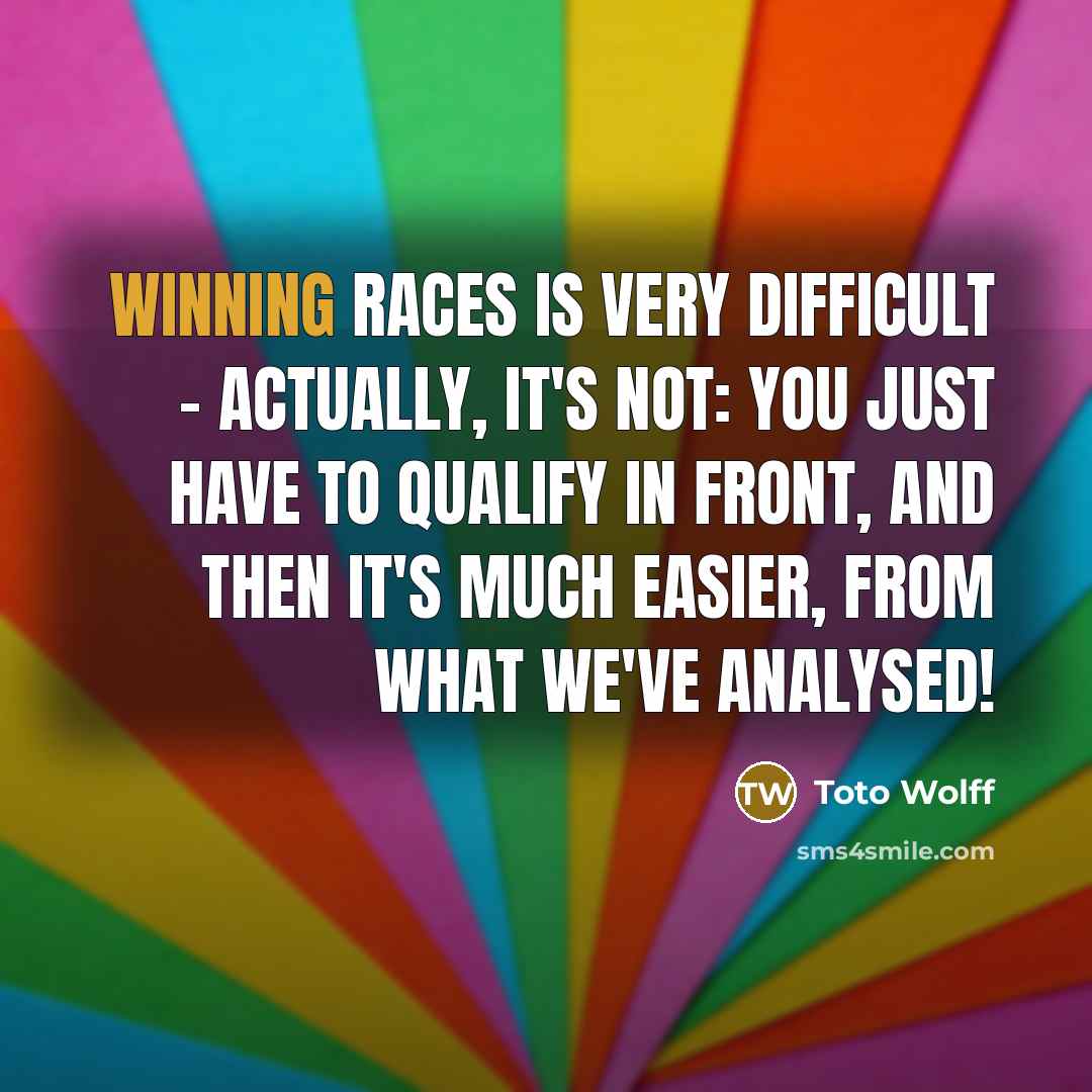 “Winning races is very difficult - actually, it's not: you…” quote by Toto Wolff