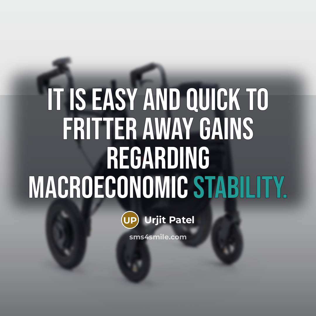 “It is easy and quick to fritter away gains regarding…” quote by Urjit Patel