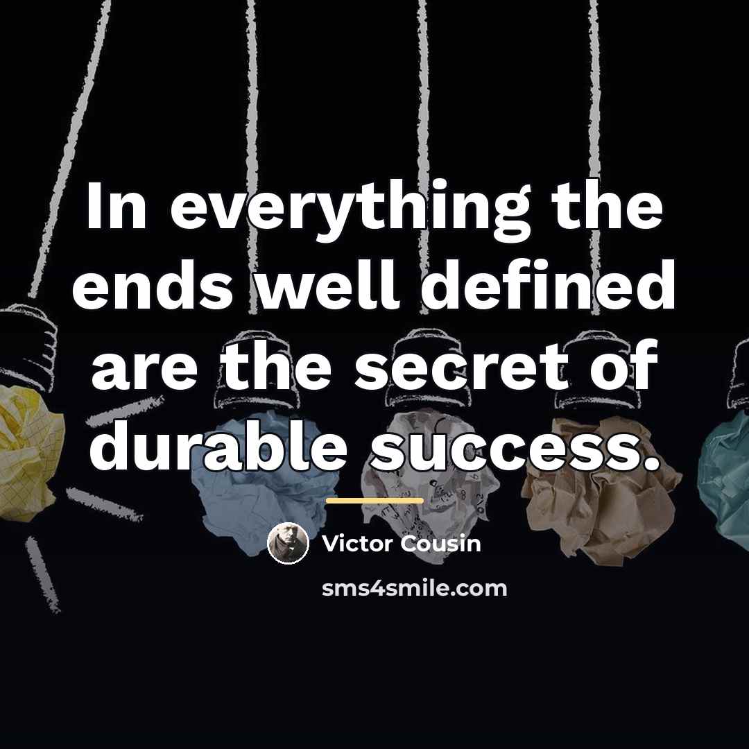 “In everything the ends well defined are the secret of…” quote by Victor Cousin