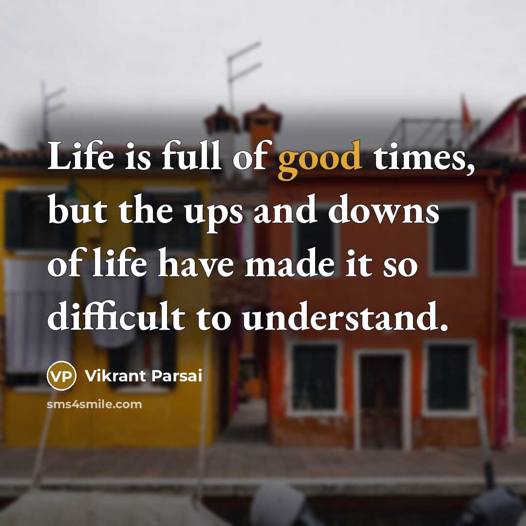 “Life is full of good times, but the ups and…” quote by Vikrant Parsai