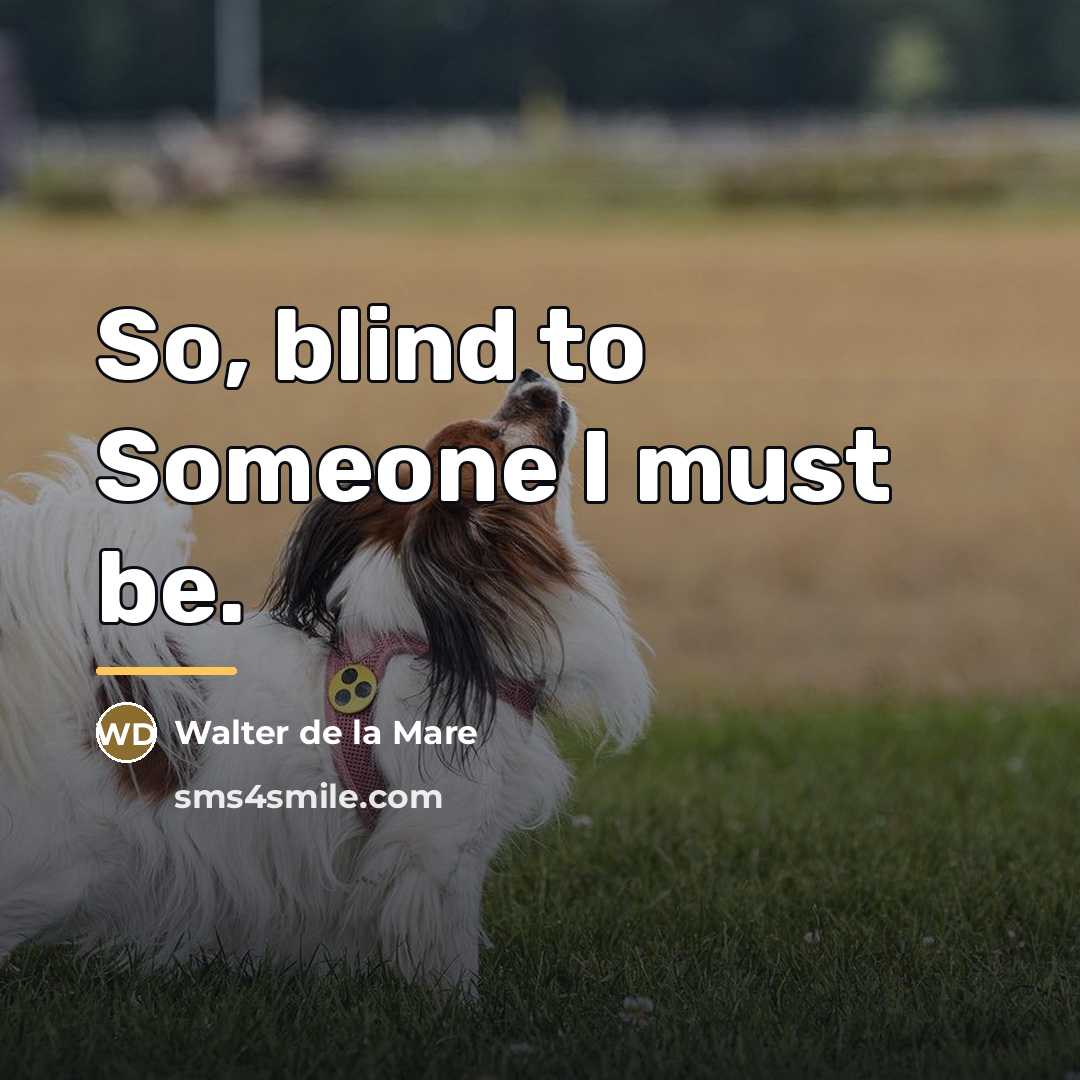 “So, blind to Someone I must be.…” quote by Walter de La Mare