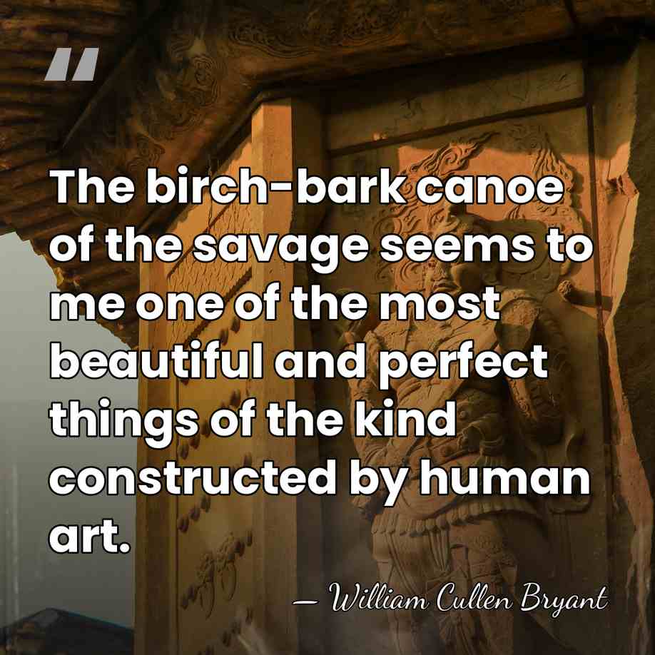 The birch-bark canoe of the savage seems to me one of the&hellip; - William Cullen Bryant