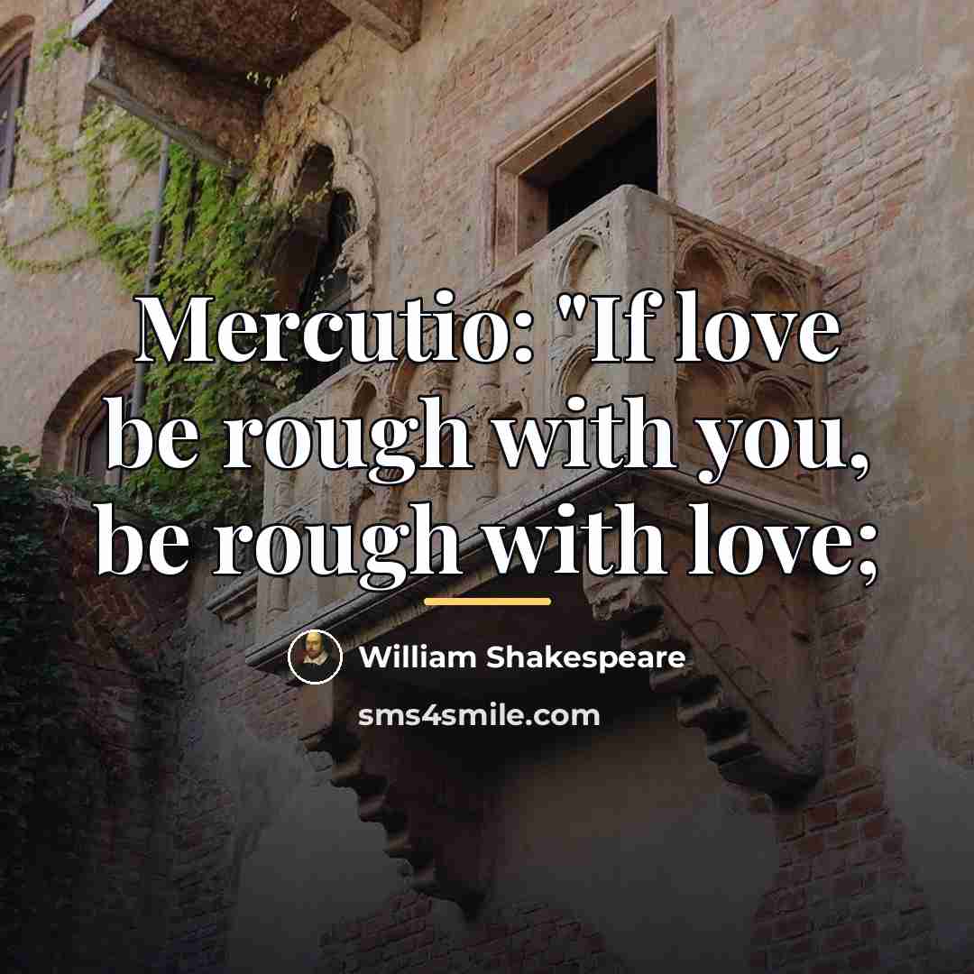 “Mercutio: "If love be rough with you, be rough with…” quote by William Shakespeare