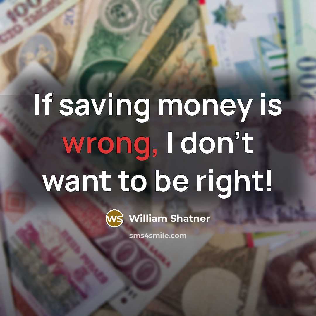 “If saving money is wrong, I don't want to be…” quote by William Shatner