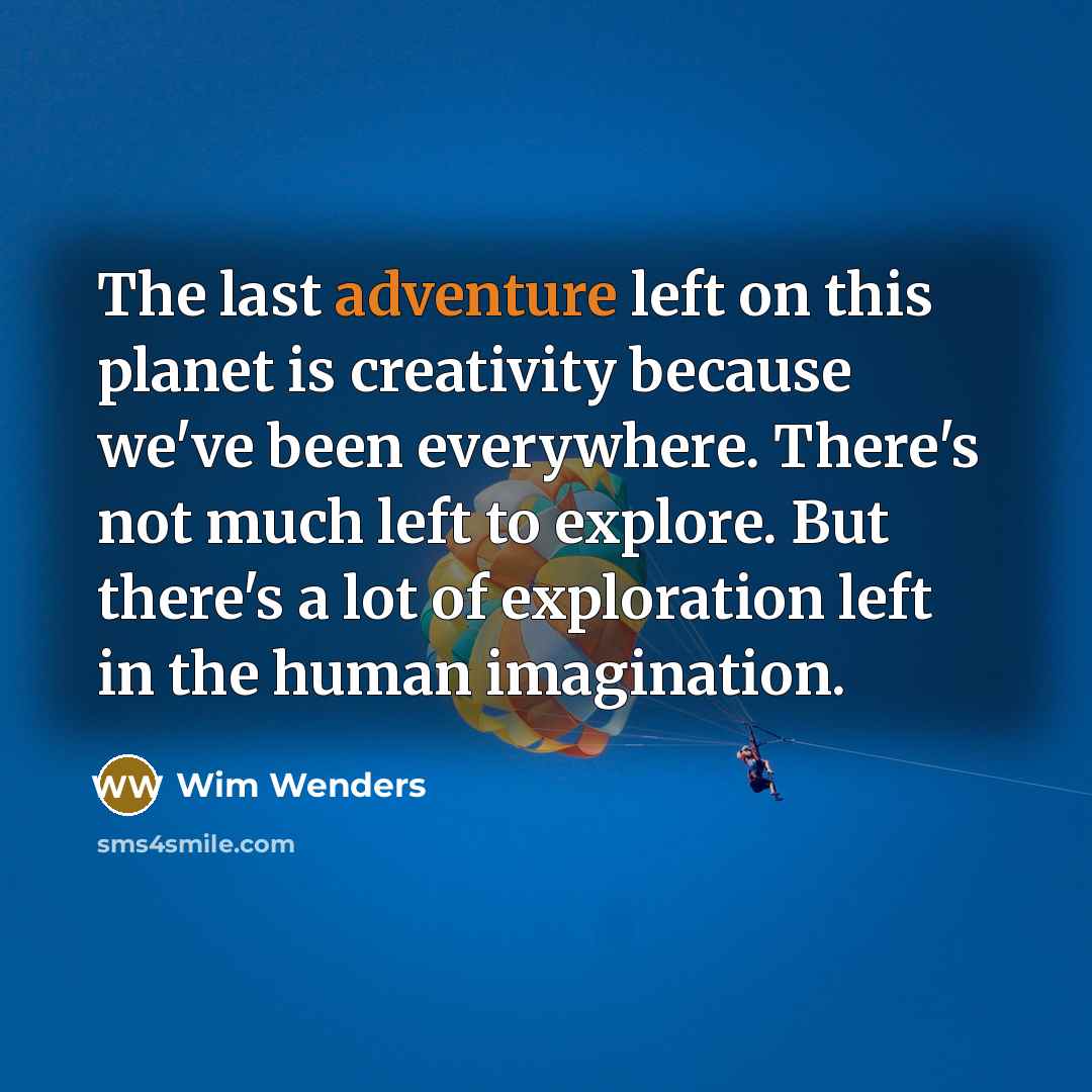 “The last adventure left on this planet is creativity because…” quote by Wim Wenders