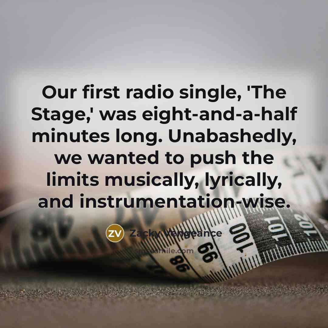 “Our first radio single, 'The Stage,' was eight-and-a-half minutes long.…” quote by Zacky Vengeance