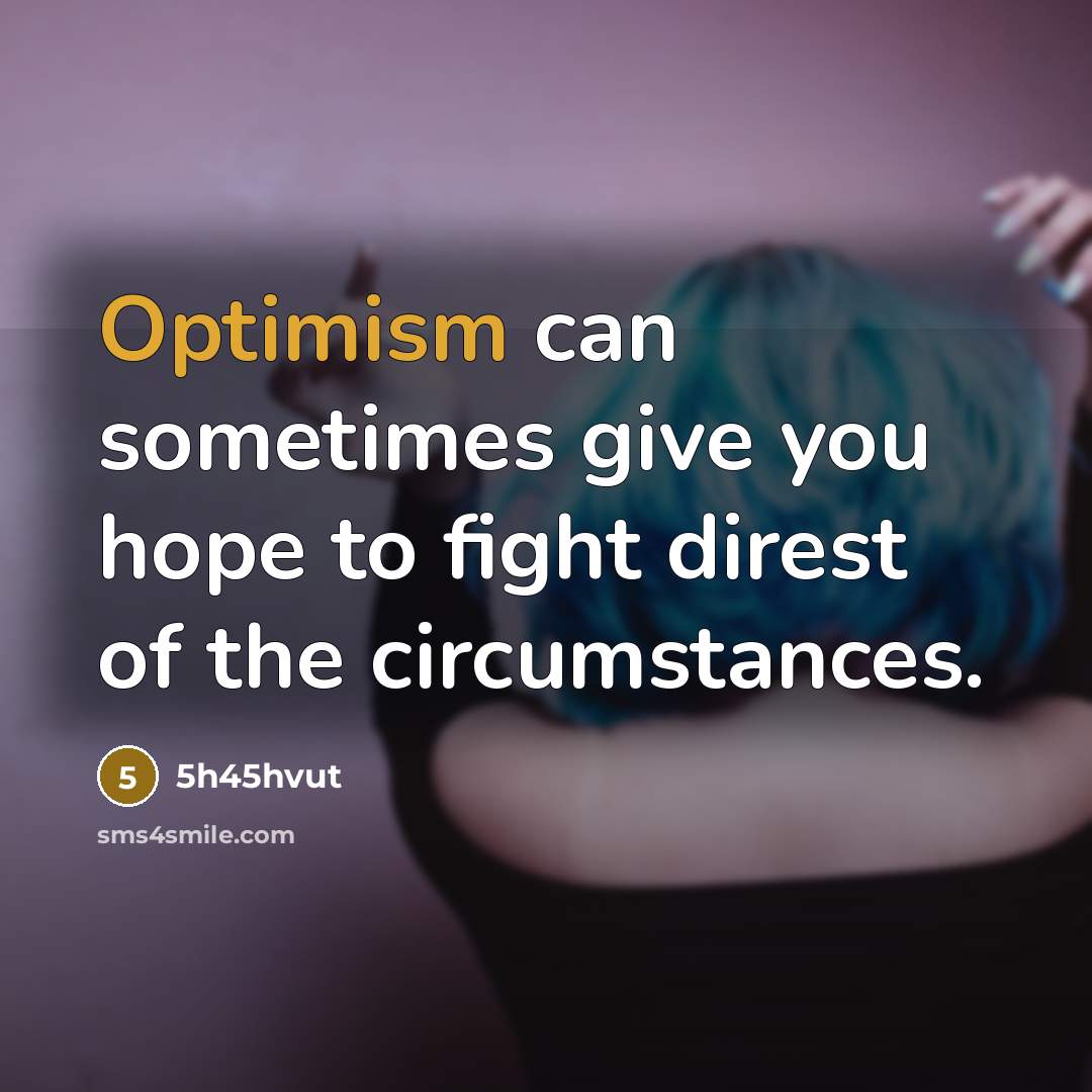 “Optimism can sometimes give you hope to fight direst of…” quote by 5h45hvut