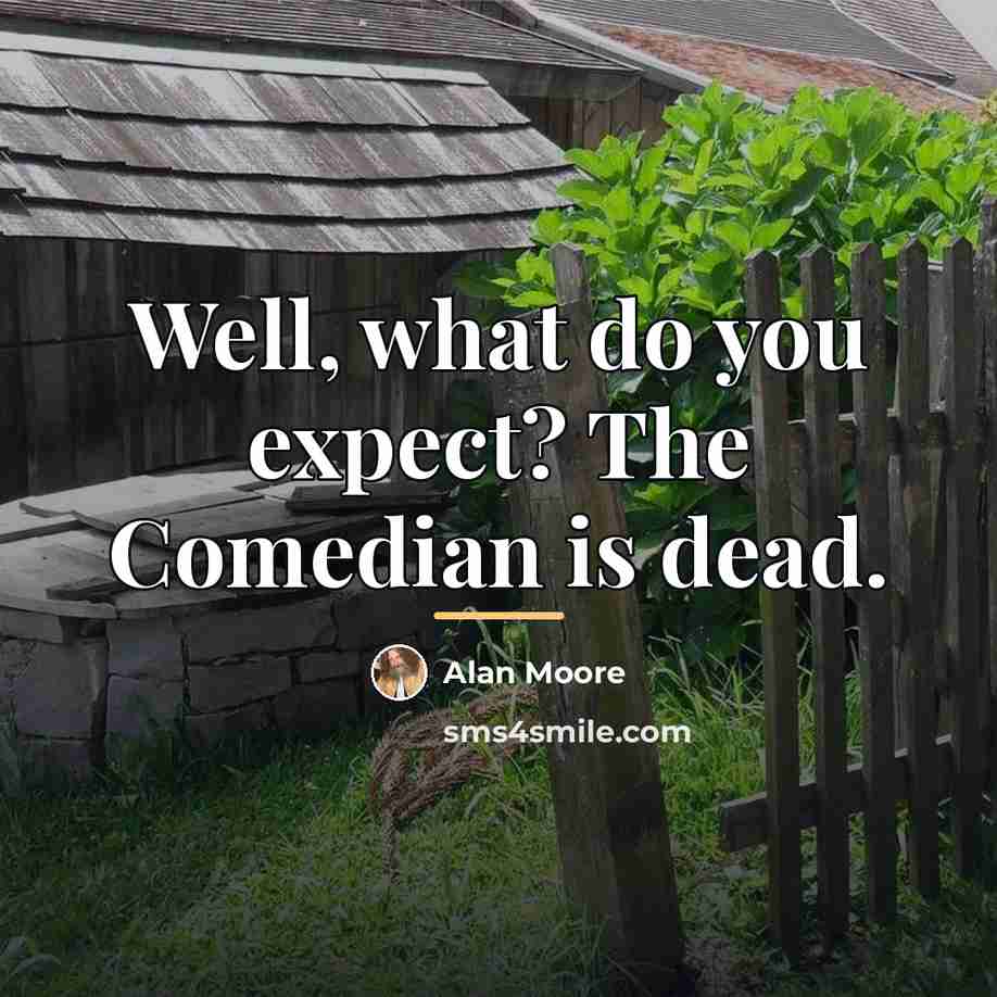 “Well, what do you expect? The Comedian is dead.…” quote by Alan Moore