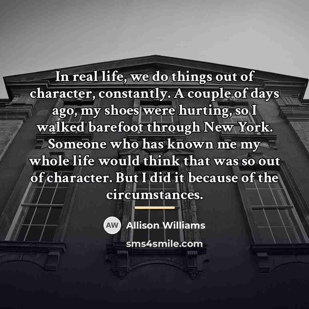 “In real life, we do things out of character, constantly.…” quote by Allison Williams