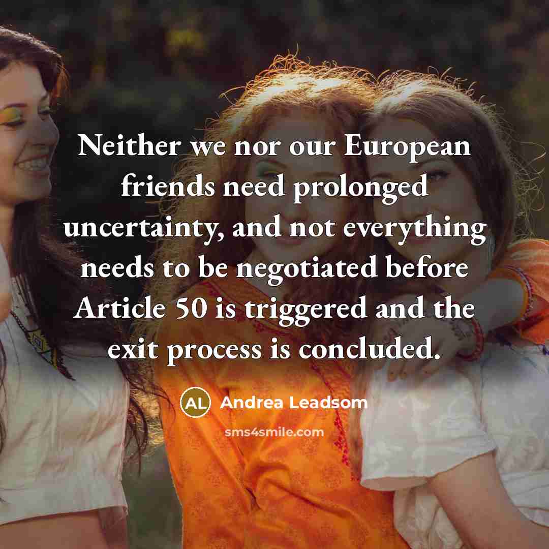 “Neither we nor our European friends need prolonged uncertainty, and…” quote by Andrea Leadsom