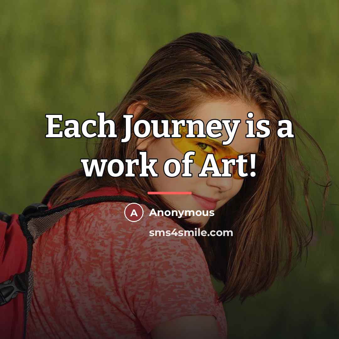 “Each Journey is a work of Art!…” quote by Anonymous