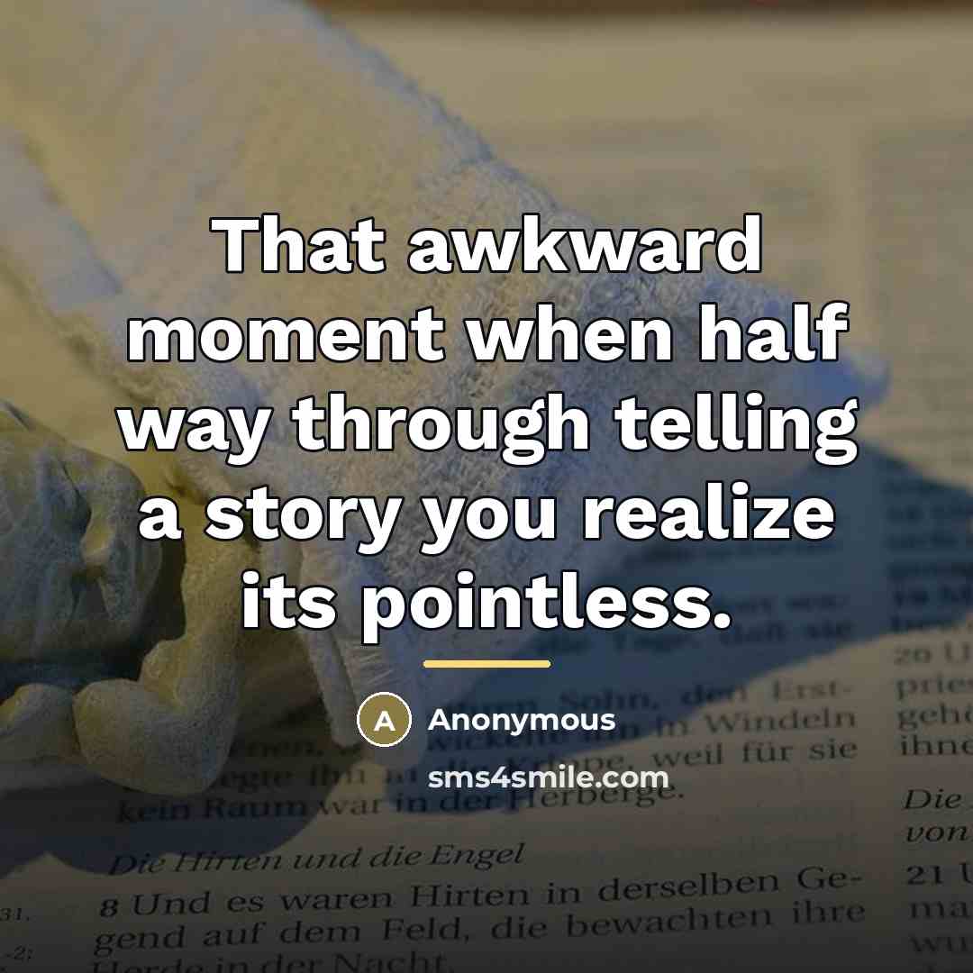 “That awkward moment when half way through telling a story…” quote by Anonymous