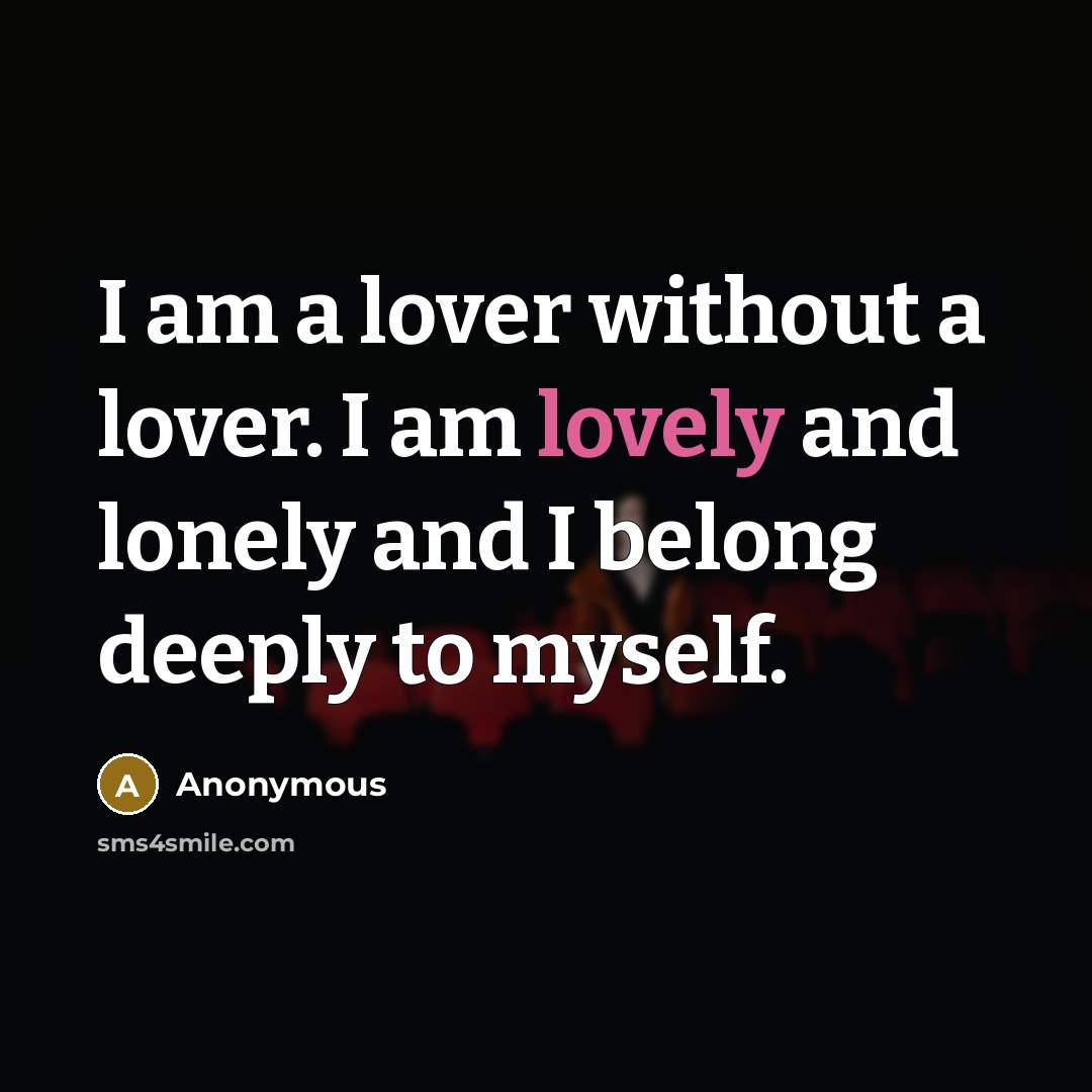 “I am a lover without a lover. I am lovely…” quote by Anonymous