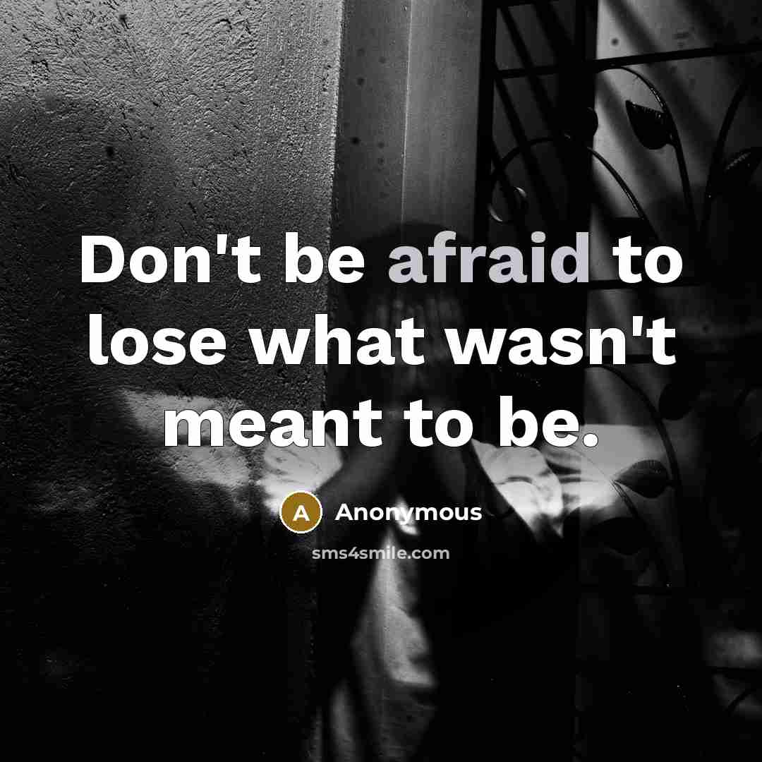 “Don't be afraid to lose what wasn't meant to be.” quote by Anonymous