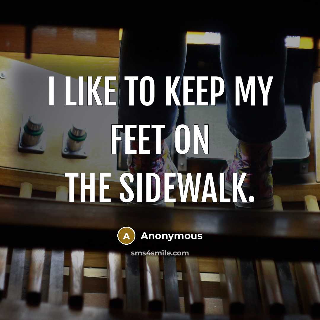 “I like to keep my feet on the sidewalk.…” quote by Anonymous