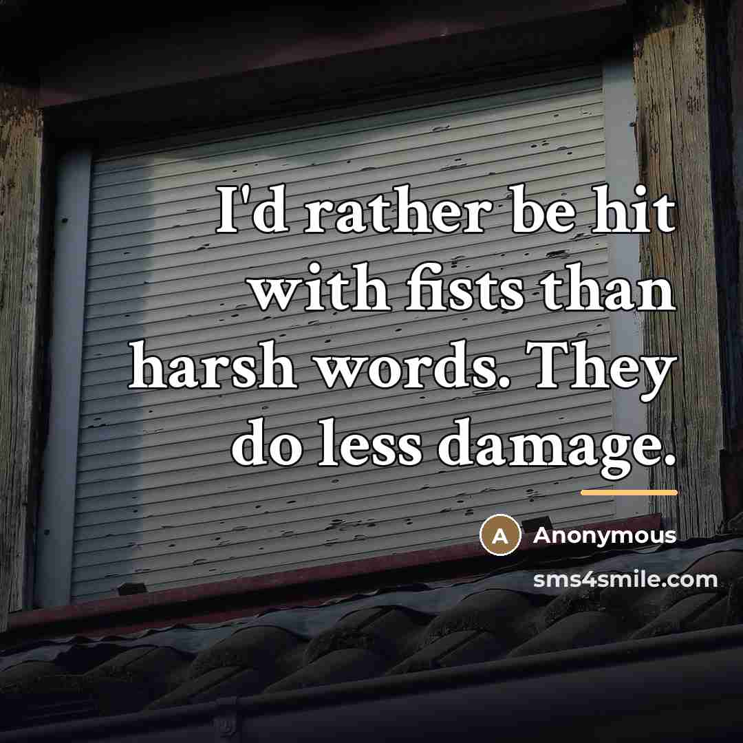 “I'd rather be hit with fists than harsh words. They…” quote by Anonymous