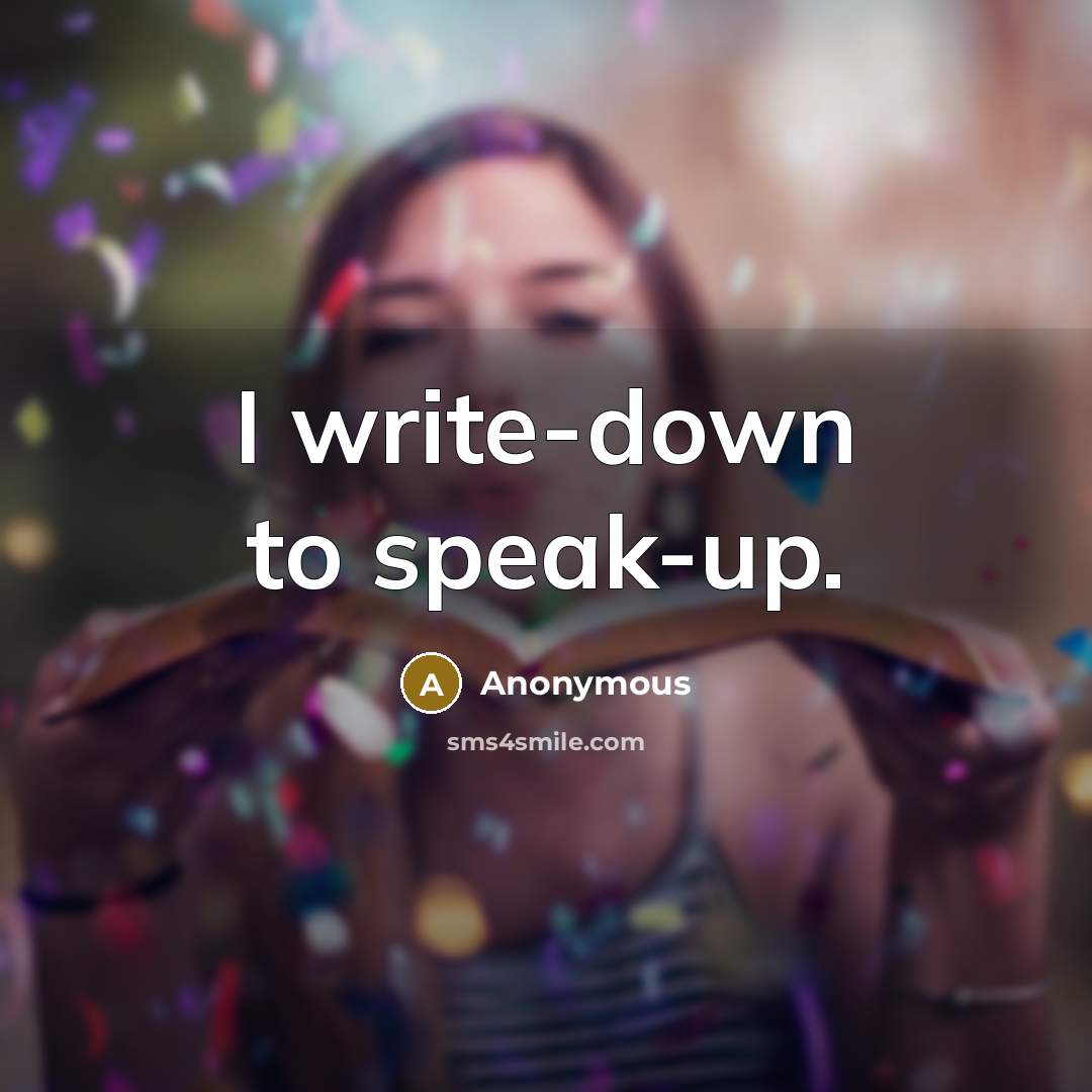 “I write-down to speak-up.…” quote by Anonymous