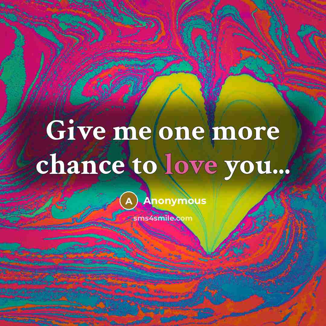 “Give me one more chance to love you...…” quote by Anonymous
