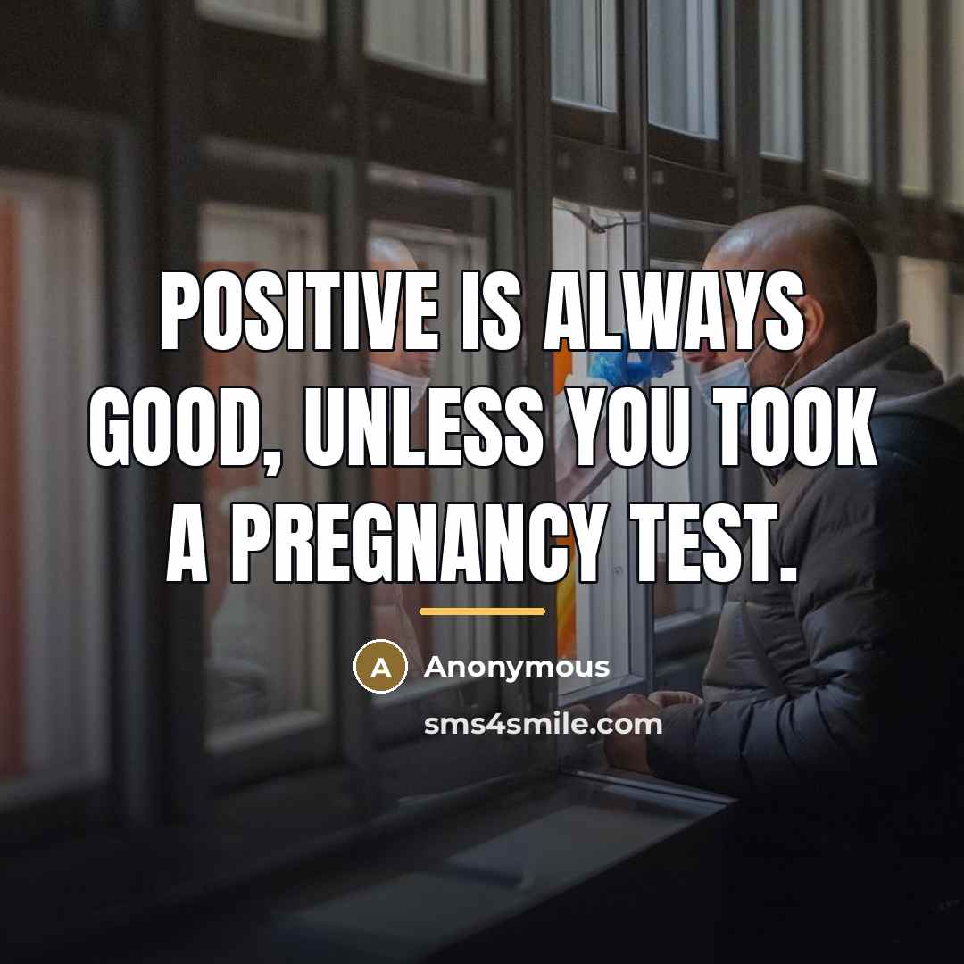 “Positive is always good, unless you took a pregnancy test.…” quote by Anonymous
