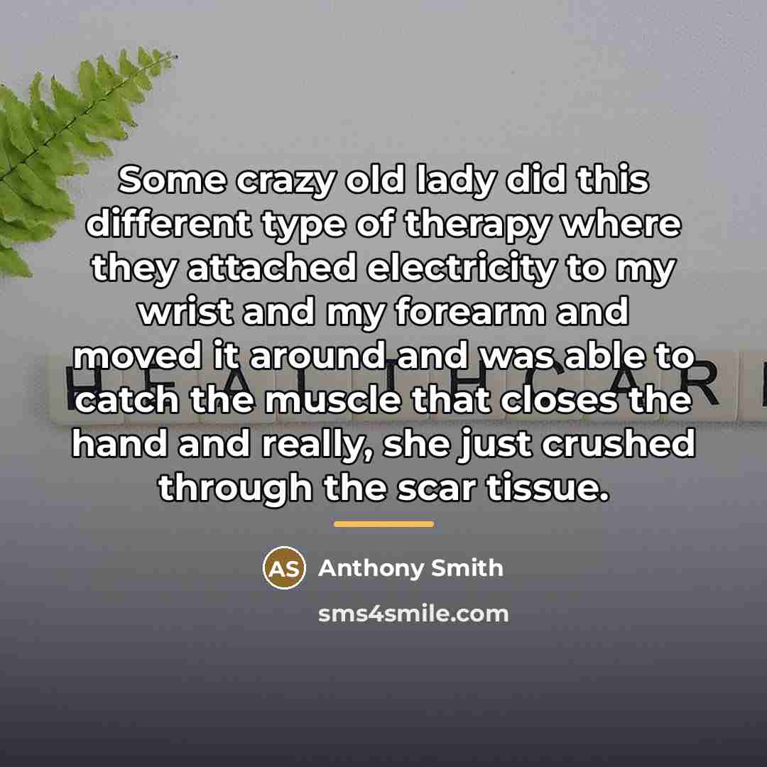 “Some crazy old lady did this different type of therapy…” quote by Anthony Smith